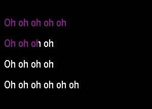 Ohohohohoh
Ohohohoh

Ohohohoh
Ohohohohohoh