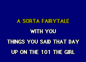 A SORTA FAIRYTALE

WITH YOU
THINGS YOU SAID THAT DAY
UP ON THE 101 THE GIRL