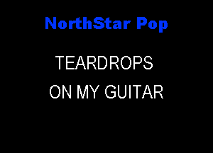 NorthStar Pop

TEARDROPS
ON MY GUITAR
