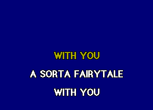 WITH YOU
A SORTA FAIRYTALE
WITH YOU