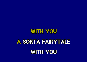 WITH YOU
A SORTA FAIRYTALE
WITH YOU
