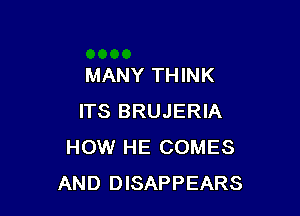 MANY THINK

ITS BRUJERIA
HOW HE COMES
AND DISAPPEARS