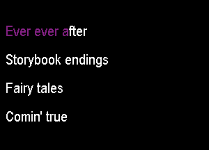 Ever ever after

Storybook endings

Fairy tales

Comin' true