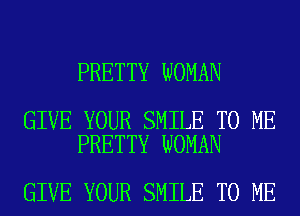 PRETTY WOMAN

GIVE YOUR SMILE TO ME
PRETTY WOMAN

GIVE YOUR SMILE TO ME