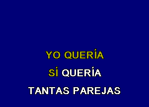 Y0 QUERiA
si QUERiA
TANTAS PAREJAS