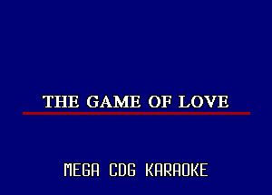 THE GAME OF LOVE

HEBFI CUB KHRHDKE