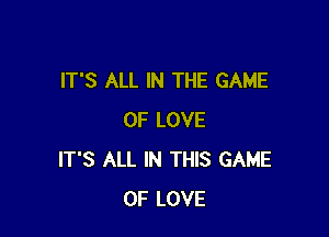 IT'S ALL IN THE GAME

OF LOVE
IT'S ALL IN THIS GAME
OF LOVE