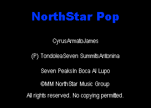 NorthStar Pop

CyrusAImabJJames
(P) Tondolea Seven SummitSAnhonina

Seven Peaksln Boca N Lupo

(mm NorthShar Musuc Gtoup
A1 rights resewed N0 copyng pelnted