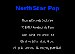 NorthStar Pop

ThomasDoucemeCooWale
(P) EMIU RuIeLucinda Panic
PastelGrand LjnePookIe Stu

comm NorthShar Musnc Gtoup
A1 rights resewed N0 copyng pemted