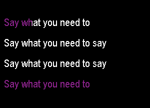 Say what you need to
Say what you need to say

Say what you need to say

Say what you need to