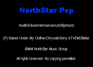 NorthStar Pop

Aus11nErlksenHermansen Und Bjorlund

(P) Naked Unfit?! My ClonesmysahsSony ATVEUISelar

(QMM Nomsmr MUSIC Group

NI rights reserved, No copying permitted