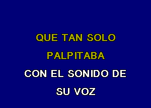 QUE TAN SOLO

PALPITABA
CON EL SONIDO DE
SU VOZ