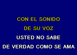 CON EL SONIDO
DE SU VOZ
USTED NO SABE
DE VERDAD COMO SE AMA