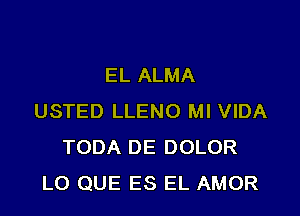 EL ALMA

USTED LLENO MI VIDA
TODA DE DOLOR
LO QUE ES EL AMOR