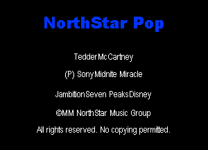 NorthStar Pop

TedderMc Camey
(P) Sony Midnite Miracle

Jamb'monSeuen PeaksDIsney

mm Nomsmr Musnc Group
NJ nghts reserved No copying petmted