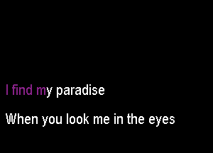 lfmd my paradise

When you look me in the eyes