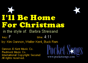 2?

I'll Be Home
For Christmas

m the style of Barbra Streisand

key F 1m 4 1 1
by, Knm Gannon, Waaer Kent, Buck Ram

Gannon 8 Kent Manc Co
Piedmont MJSIc Co

Imemational Copynght Secumd
M rights resentedv