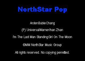 NorthStar Pop

Alden Buble Chang

(P) Universanmamerlhan Zhan

I'm The Last Man StandingGIrl On The Moon
mm Normsnar Musnc Group

All tights reserved No copying petmted