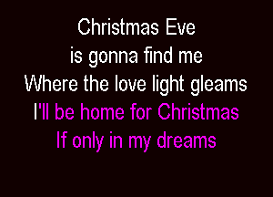 Christmas Eve
is gonna fund me
Where the love light gleams