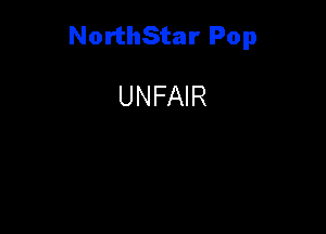 NorthStar Pop

UNFAIR