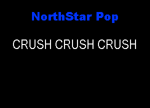 NorthStar Pop

CRUSH CRUSH CRUSH