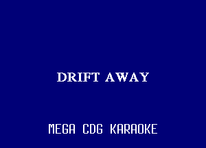 DRIFT AWAY

HEBFI CUB KHRHDKE