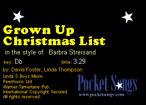 2?

Grown Up
Christmas List

m the style of Barbra Streisand

key Db Inc 3 2'9

by, Dawd Foster, Lnnda Thompson

Lmda 3 Boys MJs-c

Peermusnc Ltd
Wamer-Tamenane Pub
Imemational Copynght Secumd
M rights resentedv