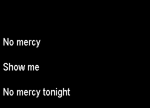 No mercy

Show me

No mercy tonight