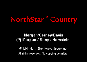 Nor'thStarTM Country

I'dovganlCemeyIDavis
(P) Mutgan l Sony! Hamstein

(Q MM NonhSiar Musnc Gtoup Inc
ml n'ght. resented No copying permitted.