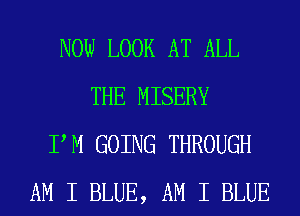NOW LOOK AT ALL
THE MISERY
PM GOING THROUGH
AM I BLUE, AM I BLUE