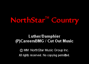 NorthS'car'TM Country

Luthethamphiet
(P)Careers8f.1G I Cut Out Music

Q) MM NorthStar Musuc Group Inc.
All nghts reserved No copying permitted,
