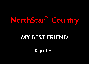 NorthS'car'TM Country

MY BEST FRIEND

Key of A