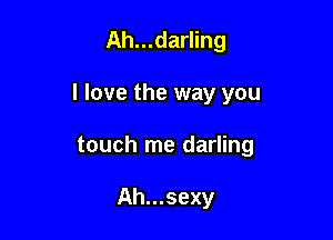 Ah...darling

I love the way you

touch me darling

Ah...sexy