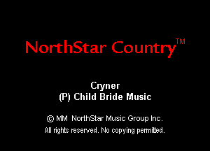 NorthStar CountryTM

Cryner
(P) Child Bride Music

G) MM NonhStar Musnc Gtoup Inc
All nng reserved No coming pemted