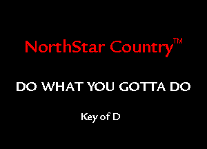 NorthStar CountryTM

DO WHAT YOU GO'ITA DO

Key of D