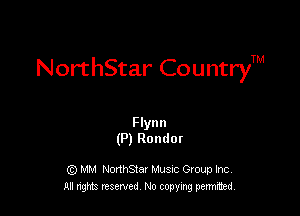 NorthStar CountryTM

Flynn
(P) Rondor

G) MM NonhStar Musnc Gtoup Inc
All nng reserved No coming pemted