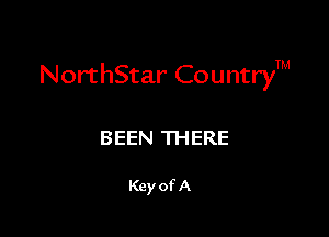 NorthStar CountryTM

BEEN THERE

Key of A