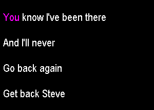 You know I've been there

And I'll never

Go back again

Get back Steve