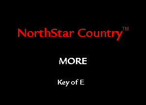 NorthStar CountryTM

MORE

Key of E