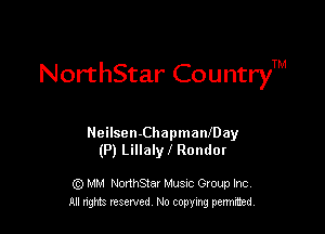 NorthStar CountryTM

Neilsen-ChapmanlDay
(P) Lillalyf Rondor

G) MM NonhStar Musnc Gtoup Inc
All nng reserved No coming pemted