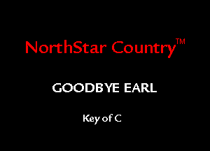 NorthStar CountryTM

GOODBYE EARL

Key of C