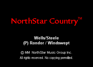 NorthStar CountryTM

WellsfSteele
(P) Render 1' Wimlswept

G) MM NonhStar Musnc Gtoup Inc
All nng reserved No coming pemted