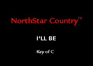 NorthStar CountryTM

I'LL BE

Key of C