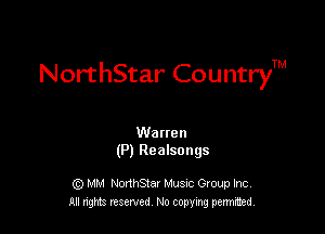 NorthStar CountryTM

Wa rren
(P) Realsongs

G) MM NonhStar Musnc Gtoup Inc
All nng reserved No coming pemted