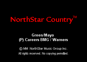 NorthStar CountryTM

GreenfMayo
(P) Careers BMG lWarners

G) MM NonhStar Musnc Gtoup Inc
All nng reserved No coming pemted