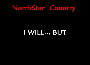 NorthStar' Country

I WILL... BUT