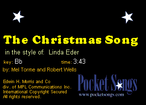 I? 451

The Christmas Song

m the style of Linda Eder

key Bb II'M 3 43
by, Mel Tome and Robert Wells

Edwin H Mums and Co

div. of MPL Communications Inc
Imemational Copynght Secumd
M rights resentedv