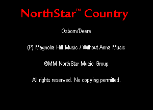 NorthStar' Country

OsbomIDeere
(P) Magnoha Hnll Musnc I thoui Anna Music
03.11.! Norhaa! Mussc Group

All rights reserved No copying penni'tsd,