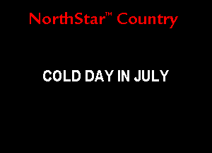 NorthStar' Country

COLD DAY IN JULY