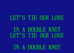 LET S TIE OUR LOVE

IN A DOUBLE KNOT
LET S TIE OUR LOVE

IN A DOUBLE KNOT
